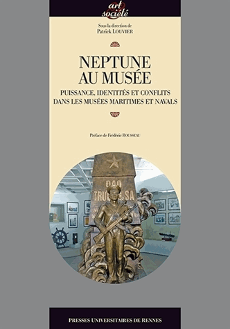 Neptune au musée - Puissance, identités et conflits dans les musées maritimes et navals